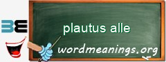 WordMeaning blackboard for plautus alle